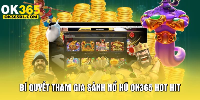 Bí quyết tham gia sảnh nổ hũ OK365 hot hit