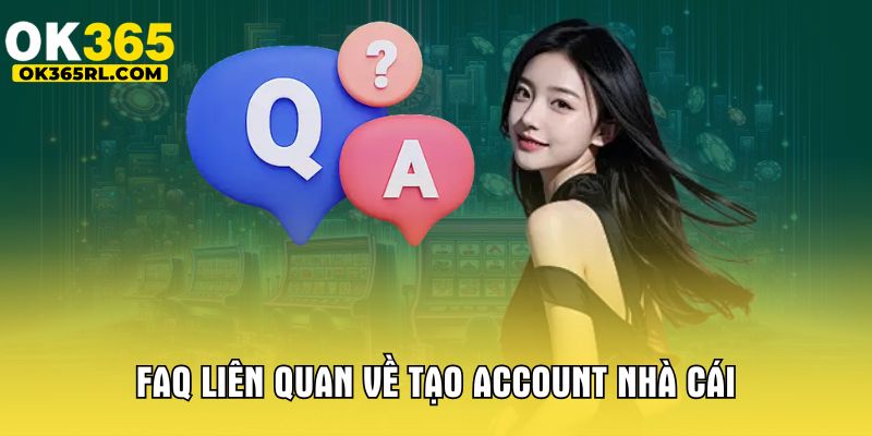 FAQ liên quan về tạo account nhà cái FAQ liên quan về tạo account nhà cái