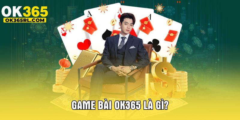 Game bài OK365 là gì? Game bài OK365 là gì?