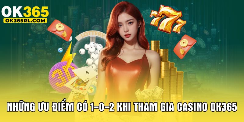 Những ưu điểm có 1-0-2 khi tham gia Casino OK365