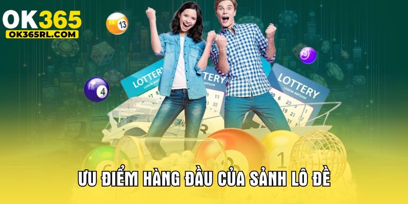 Ưu điểm hàng đầu của sảnh lô đề