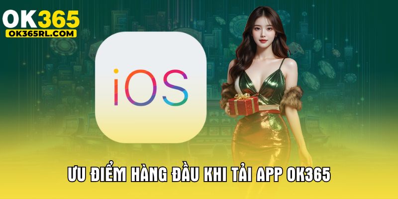 Ưu điểm hàng đầu khi tải app OK365 Ưu điểm hàng đầu khi tải app OK365